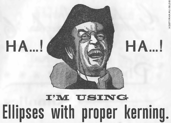Ha! Ha! I'm using ellipses with proper kerning guy